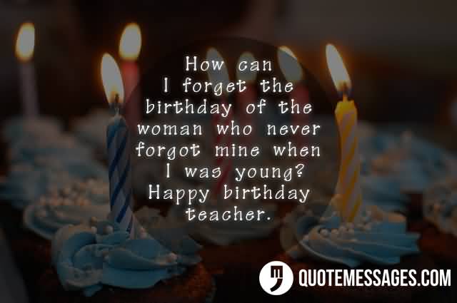 How Can I Forget Teacher Birthday Wishes